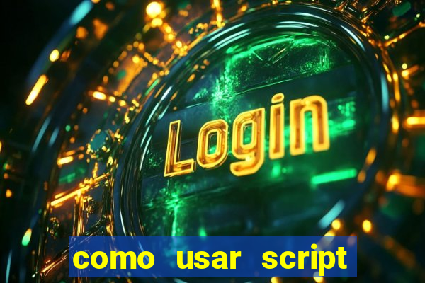 como usar script no cmsp